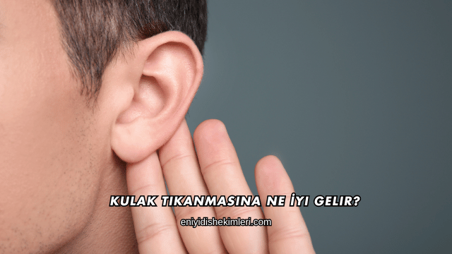 Kulak Tıkanmasına Ne İyi Gelir?