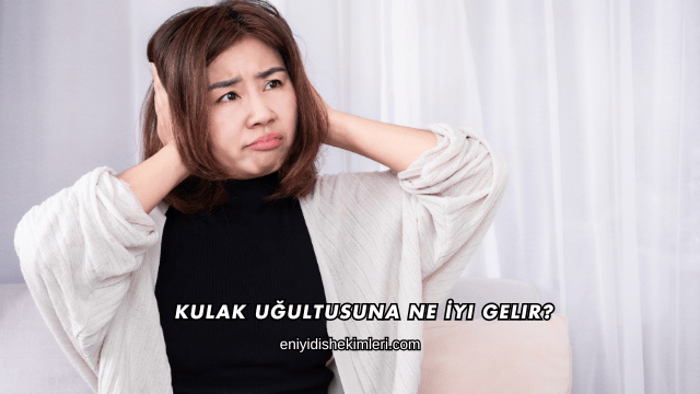 Kulak Uğultusuna Ne İyi Gelir?