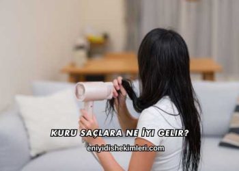 Kuru Saçlara Ne İyi Gelir?