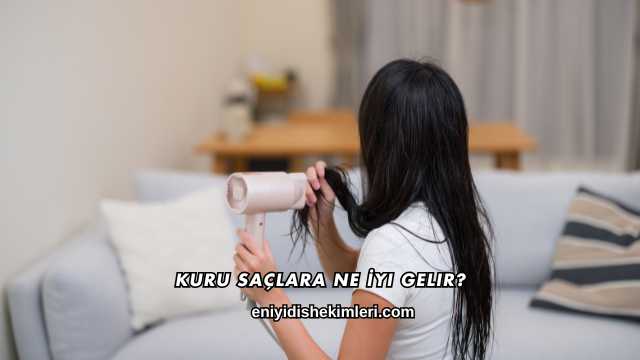 Kuru Saçlara Ne İyi Gelir?