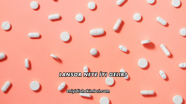 Lansor Neye İyi Gelir?