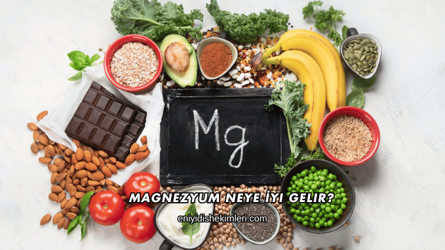 Magnezyum Neye İyi Gelir?