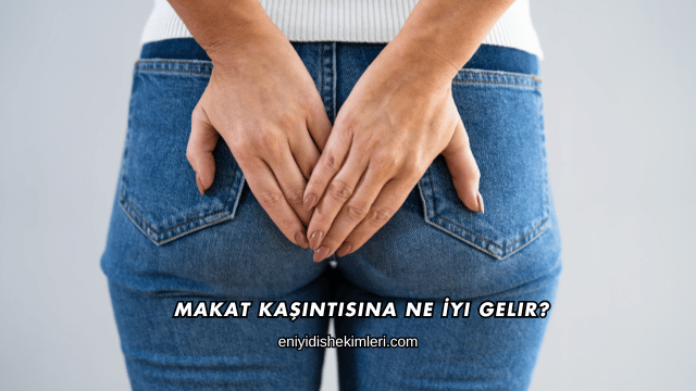 Makat Kaşıntısına Ne İyi Gelir?