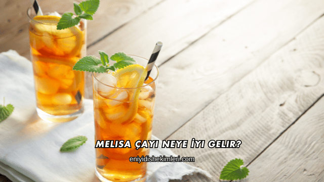 Melisa Çayı Neye İyi Gelir?