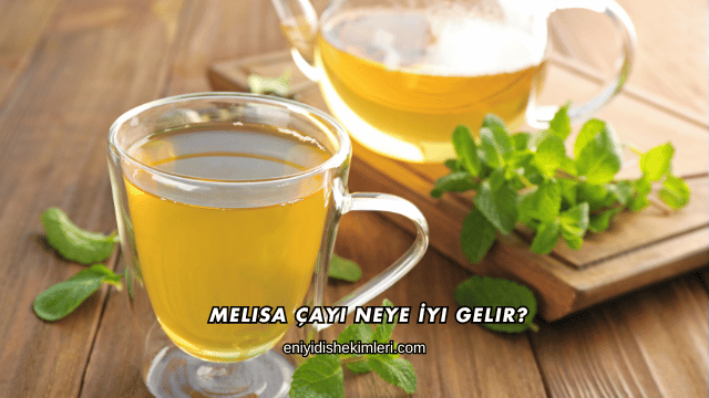 Melisa Çayı Neye İyi Gelir?