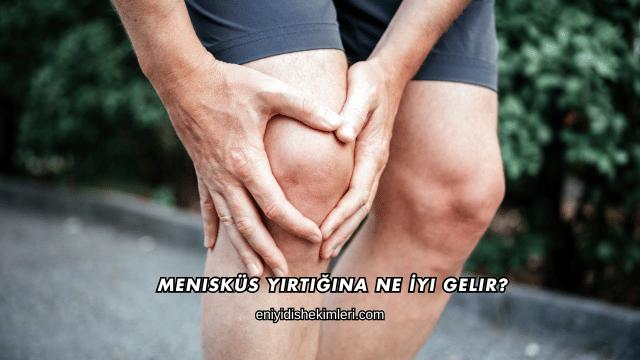 Menisküs Yırtığına Ne İyi Gelir?