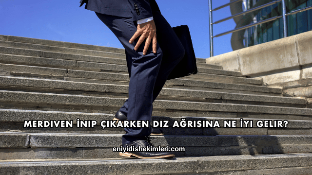 Merdiven İnip Çıkarken Diz Ağrısına Ne İyi Gelir?