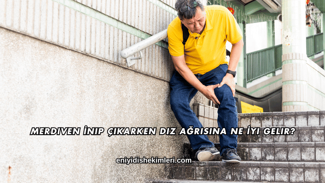 Merdiven İnip Çıkarken Diz Ağrısına Ne İyi Gelir?