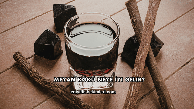 Meyan Kökü Neye İyi Gelir?