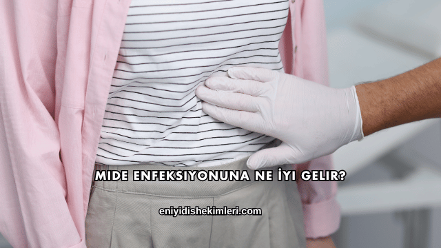 Mide Enfeksiyonuna Ne İyi Gelir?