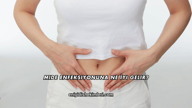 Mide Enfeksiyonuna Ne İyi Gelir?