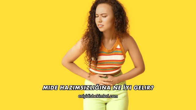 Mide Hazımsızlığına Ne İyi Gelir?