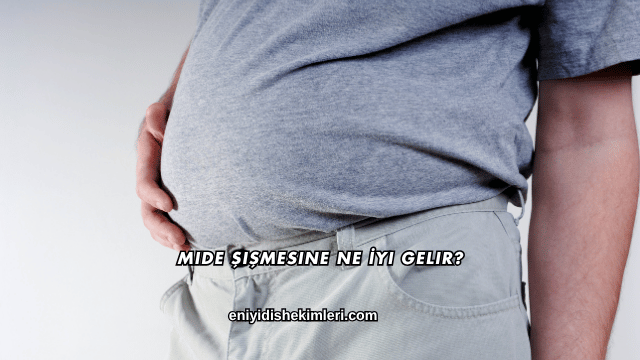 Mide Şişmesine Ne İyi Gelir?