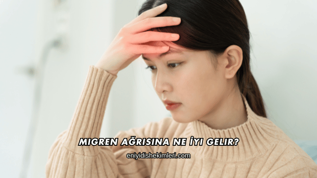 Migren Ağrısına Ne İyi Gelir?