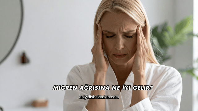 Migren Ağrısına Ne İyi Gelir?