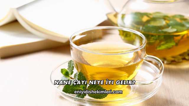 Nane Çayı Neye İyi Gelir?
