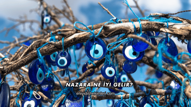 Nazara Ne İyi Gelir?