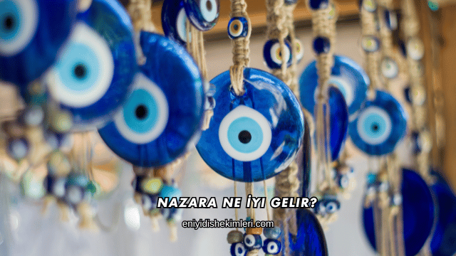 Nazara Ne İyi Gelir?