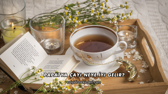 Papatya Çayı Neye İyi Gelir?