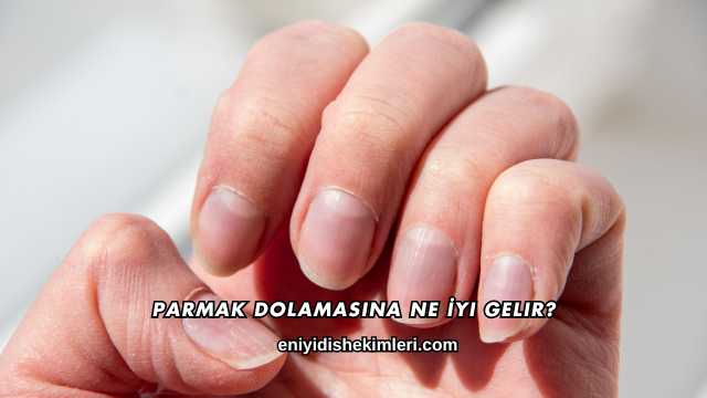 Parmak Dolamasına Ne İyi Gelir?