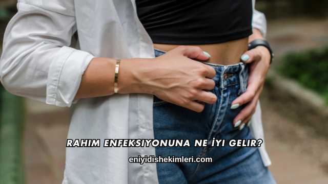 Rahim Enfeksiyonuna Ne İyi Gelir?