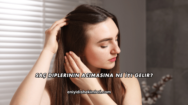 Saç Diplerinin Acımasına Ne İyi Gelir?