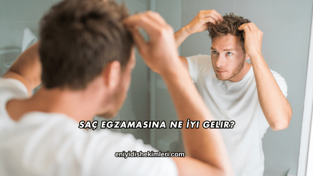 Saç Egzamasına Ne İyi Gelir?