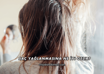 Saç Yağlanmasına Ne İyi Gelir?