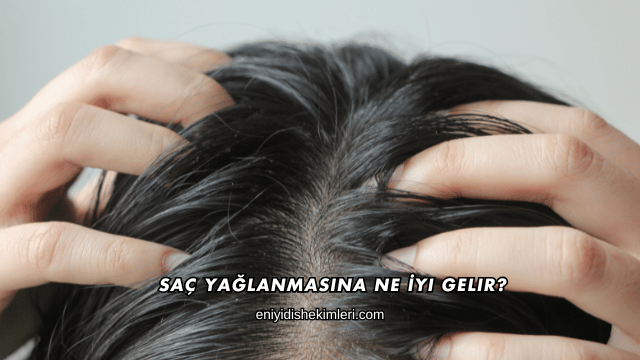 Saç Yağlanmasına Ne İyi Gelir?