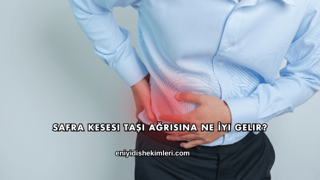 Safra Kesesi Taşı Ağrısına Ne İyi Gelir?
