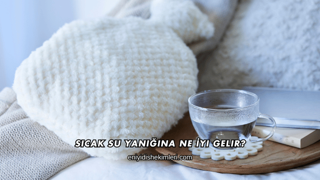 Sıcak Su Yanığına Ne İyi Gelir?