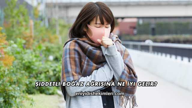 Şiddetli Boğaz Ağrısına Ne İyi Gelir?