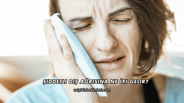 Şiddetli Diş Ağrısına Ne İyi Gelir?