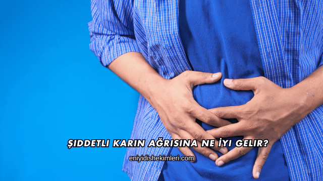 Şiddetli Karın Ağrısına Ne İyi Gelir?
