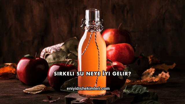 Sirkeli Su Neye İyi Gelir?