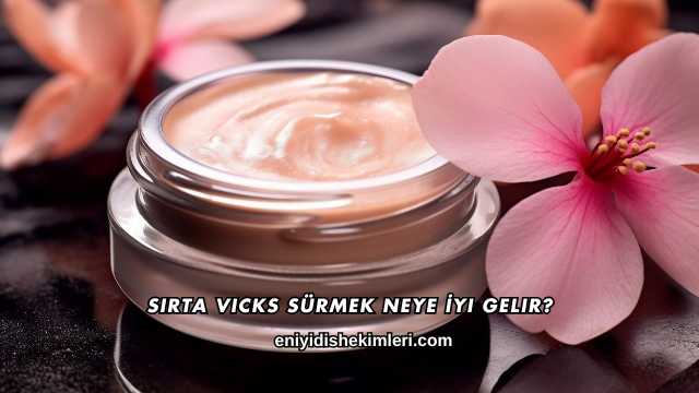 Sırta Vicks Sürmek Neye İyi Gelir?