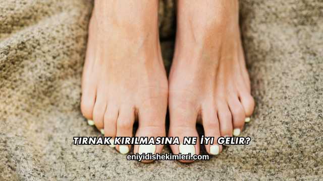 Tırnak Kırılmasına Ne İyi Gelir?