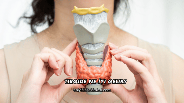 Tiroide Ne İyi Gelir?