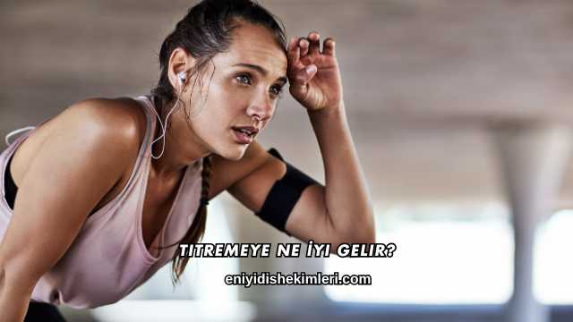 Titremeye Ne İyi Gelir?