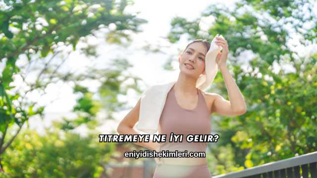 Titremeye Ne İyi Gelir?
