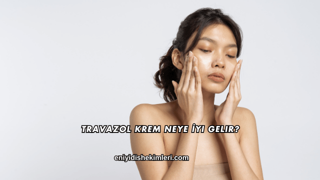 Travazol Krem Neye İyi Gelir?