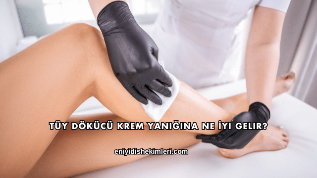 Tüy Dökücü Krem Yanığına Ne İyi Gelir?