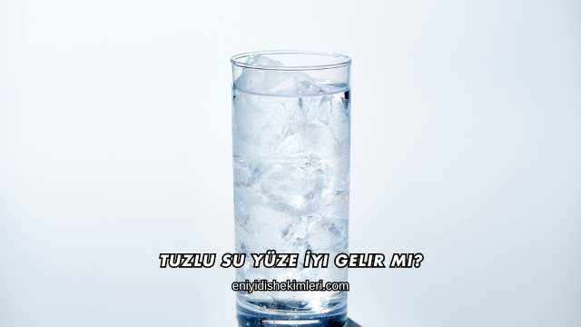Tuzlu Su Yüze İyi Gelir mi?