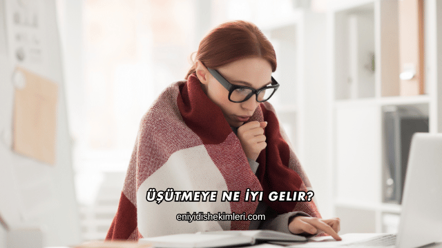 Üşütmeye Ne İyi Gelir?
