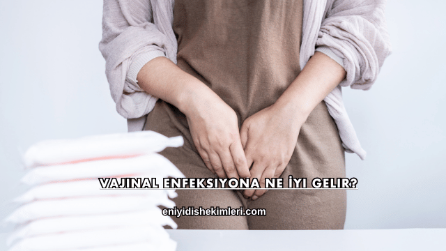 Vajinal Enfeksiyona Ne İyi Gelir?