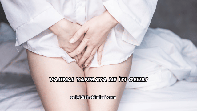 Vajinal Yanmaya Ne İyi Gelir?