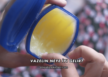 Vazelin Neye İyi Gelir?