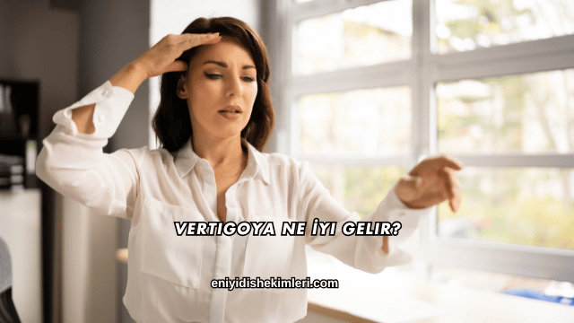 Vertigoya Ne İyi Gelir?