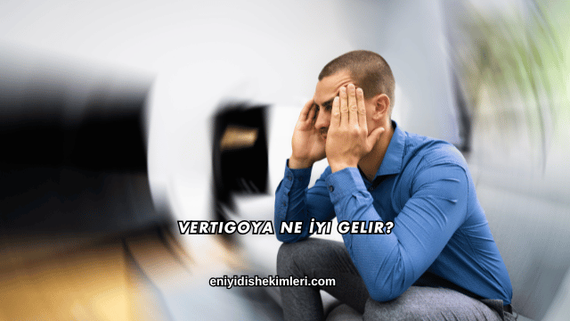 Vertigoya Ne İyi Gelir?