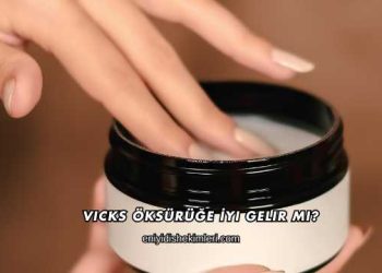 Vicks Öksürüğe İyi Gelir mi?